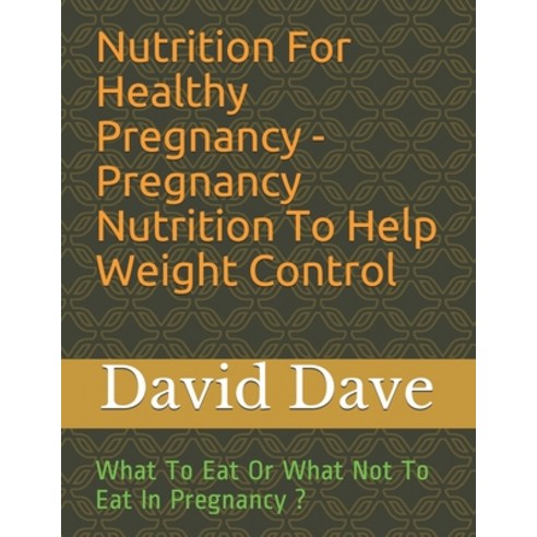 Nutrition For Healthy Pregnancy - Pregnancy Nutrition To Help Weight Control: What To Eat Or What No... Paperback, Independently Published, English, 9798722980113