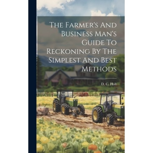(영문도서) The Farmer''s And Business Man''s Guide To Reckoning By The Simplest And Best Methods Hardcover, Legare Street Press, English, 9781020617300