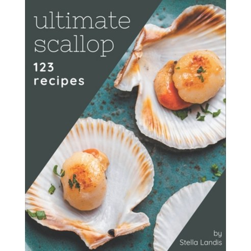 123 Ultimate Scallop Recipes: Let''s Get Started with The Best Scallop Cookbook! Paperback, Independently Published, English, 9798577933807