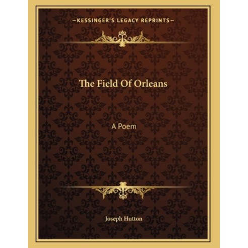 The Field Of Orleans: A Poem Paperback, Kessinger Publishing, English, 9781163583289