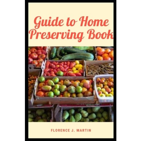 (영문도서) Guide to Home Preserving Book: To get the art of preserving food down pat having the right h... Paperback, Independently Published, English, 9798539076955