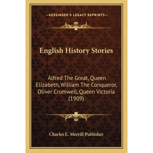 English History Stories: Alfred The Great Queen Elizabeth William The Conqueror Oliver Cromwell ... Paperback, Kessinger Publishing