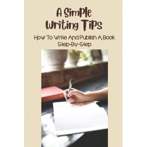 (영문도서) A Simple Writing Tips: How To Write And Publish A Book Step-By ...