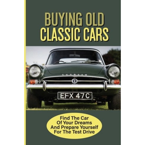 (영문도서) Buying Old Classic Cars: Find The Car Of Your Dreams And Prepare Yourself For The Test Drive:... Paperback, Independently Published, English, 9798542021607