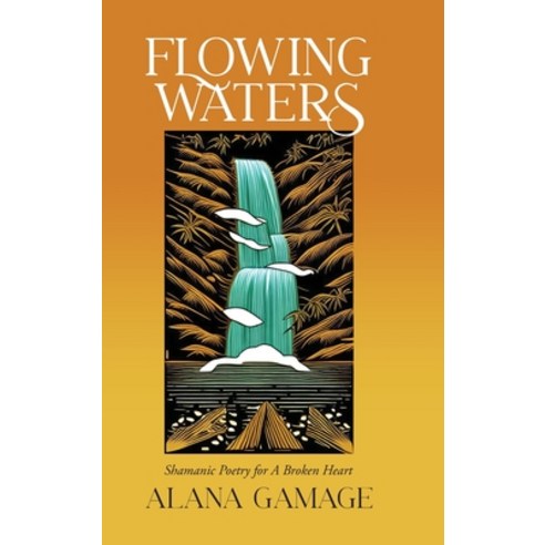 (영문도서) Flowing Waters: Shamanic Poetry for A Broken Heart Hardcover, Palmetto Publishing, English, 9798822923942