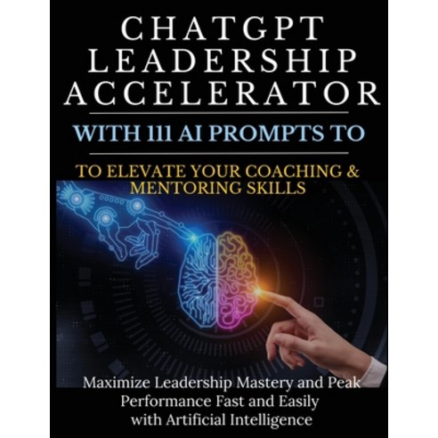 (영문도서) ChatGPT Leadership Accelerator with 111 AI Prompts to Elevate Your Coaching & Mentoring Skill... Paperback, Aria Capri International Inc., English, 9781990709876