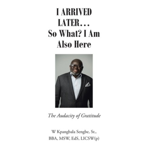 (영문도서) I Arrived Later... So What? I Am Also Here: The Audacity of Gratitude Paperback, Christian Faith Publishing, English, 9798886858587