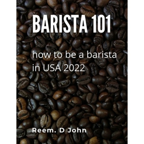 (영문도서) barista 101: how to be a barista in USA 2022 Paperback, Independently Published, English, 9798847375887