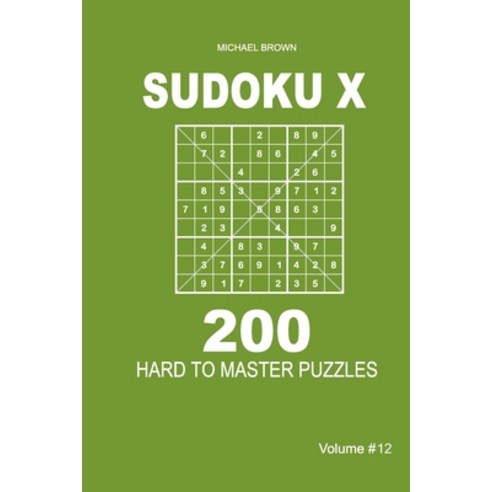 Sudoku X - 200 Hard to Master Puzzles 9x9 (Volume 12) Paperback, Independently Published