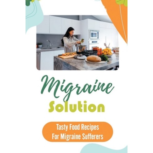(영문도서) Migraine Solution: Tasty Food Recipes For Migraine Sufferers: Get Started With Cooking Paperback, Independently Published, English, 9798474162348