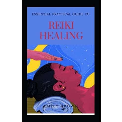 (영문도서) Essential Practical Guide To Reiki Healing Paperback, Independently Published, English, 9798544766384