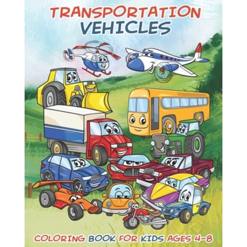 Transportation Vehicles: Coloring Book for Kids Ages 4-8 - Cars Coloring Book for Boys and Girls Wi... Paperback, Independently Published
