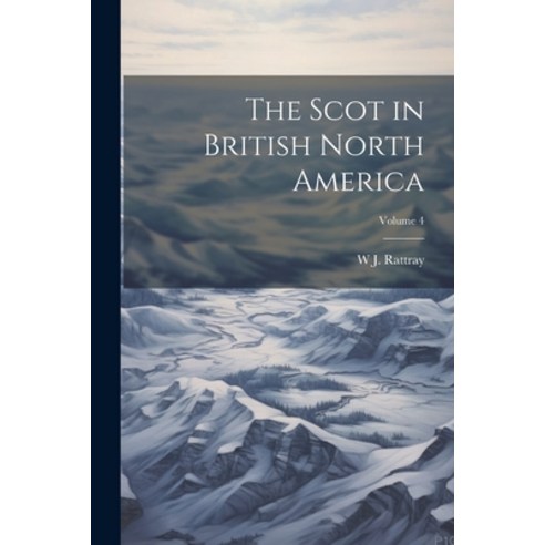 (영문도서) The Scot in British North America; Volume 4 Paperback, Legare Street Press, English, 9781022208254
