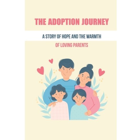 (영문도서) The Adoption Journey: A Story Of Hope And The Warmth Of Loving Parents: Pregnancy Struggle St... Paperback, Independently Published, English, 9798502093590