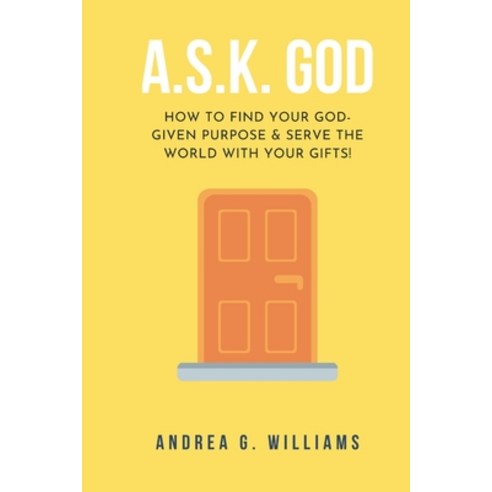 (영문도서) A.S.K. God: How to Find Your Kingdom Purpose & Serve the World with Your Gifts! Paperback, Independently Published, English, 9781098625740