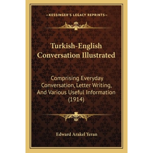 Turkish-English Conversation Illustrated: Comprising Everyday Conversation Letter Writing And Vari... Paperback, Kessinger Publishing