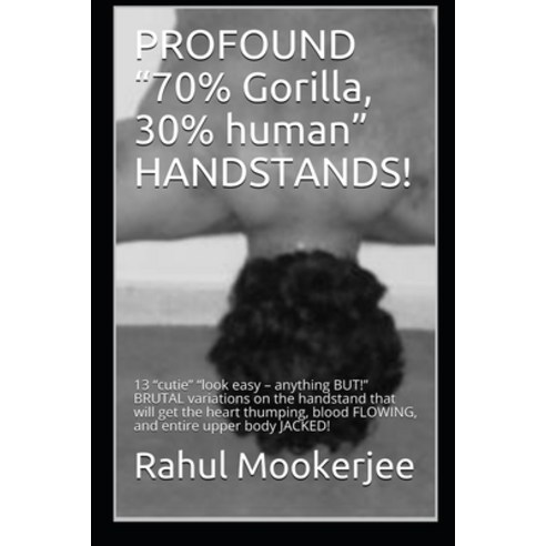 PROFOUND "70% Gorilla 30% human" HANDSTANDS!: 13 "cutie" "look easy - anything BUT!" BRUTAL variati... Paperback, Independently Published, English, 9798729271757