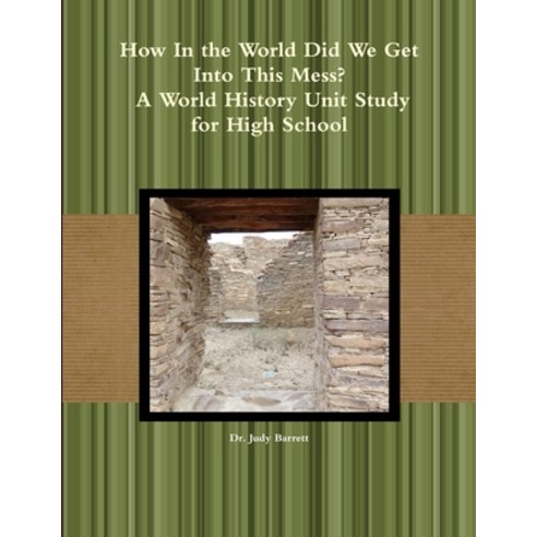 (영문도서) How In the World Did We Get Into This Mess? A World History Unit Study for High School Paperback, Lulu.com, English, 9781300909118