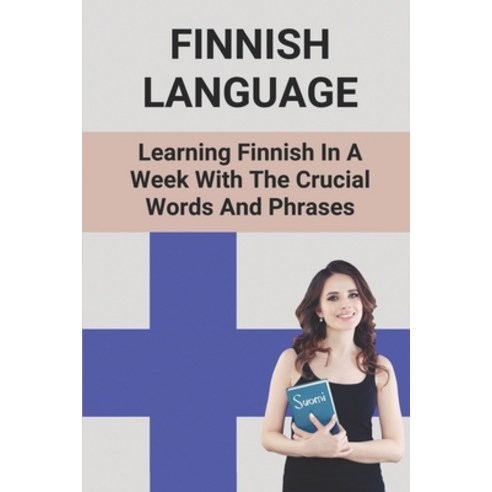 (영문도서) Finnish Language: Learning Finnish In A Week With The Crucial Words And Phrases: How To Study... Paperback, Independently Published, English, 9798520486107