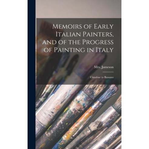 (영문도서) Memoirs of Early Italian Painters and of the Progress of Painting in Italy; Cimabue to Bassano Hardcover, Legare Street Press, English, 9781017859324