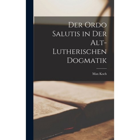 (영문도서) Der Ordo Salutis in der Alt-Lutherischen Dogmatik Hardcover, Legare Street Press, English, 9781017905656