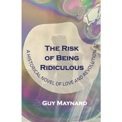 (영문도서) The Risk of Being Ridiculous: A Historical Novel of Love and Revolution Paperback, Gladeye Press, English, 9781951289119