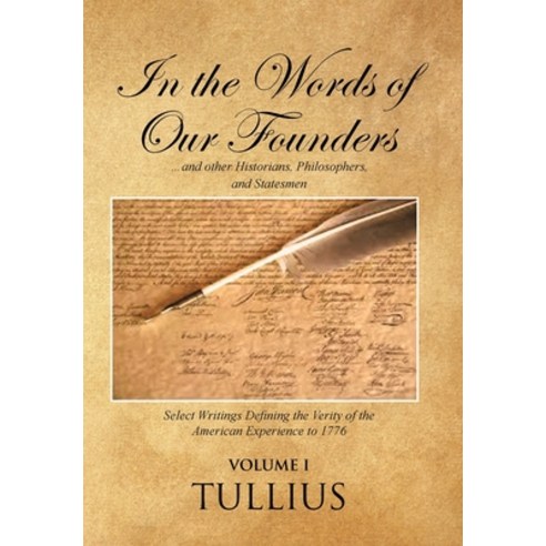 In the Words of Our Founders: ...and other Historians Philosophers and Statesmen Hardcover, Christian Faith Publishing, Inc