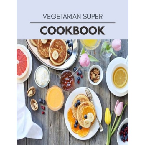 Vegetarian Super Cookbook: Quick & Easy Recipes to Boost Weight Loss that Anyone Can Cook Paperback, Independently Published