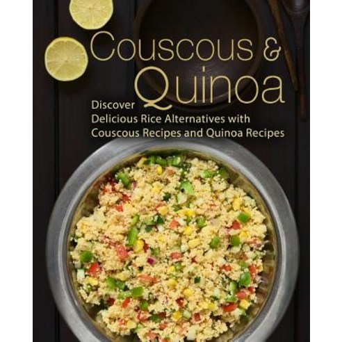 Couscous & Quinoa: Discover Delicious Rice Alternatives with Couscous and Quinoa Recipes Paperback, Createspace Independent Pub..., English, 9781721286355