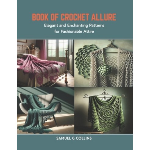 (영문도서) Book of Crochet Allure: Elegant and Enchanting Patterns for Fashionable Attire Paperback, Independently Published, English, 9798873483211