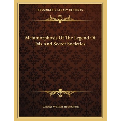 Metamorphosis Of The Legend Of Isis And Secret Societies Paperback, Kessinger Publishing