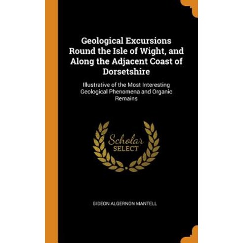 (영문도서) Geological Excursions Round the Isle of Wight and Along the Adjacent Coast of Dorsetshire: I... Hardcover, Franklin Classics, English, 9780342018390