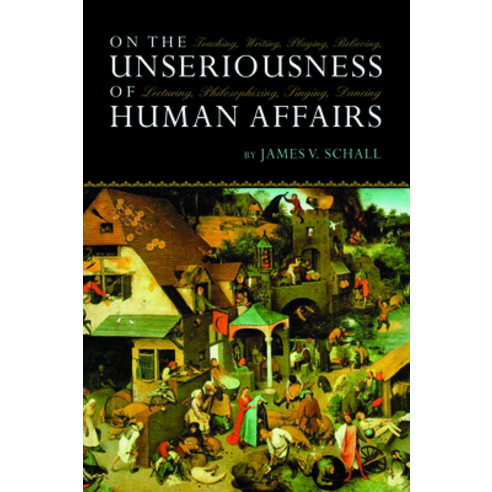 (영문도서) On the Unseriousness of Human Affairs: Teaching Writing Playing Believing Lecturing Phil... Paperback, Intercollegiate Studies Ins..., English, 9781610170253