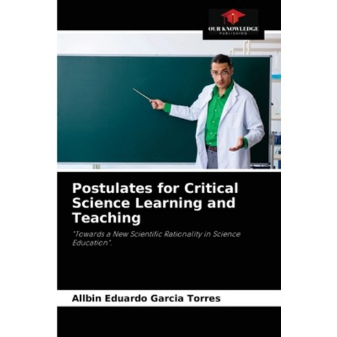 (영문도서) Postulates for Critical Science Learning and Teaching Paperback, Our Knowledge Publishing, English, 9786204041261