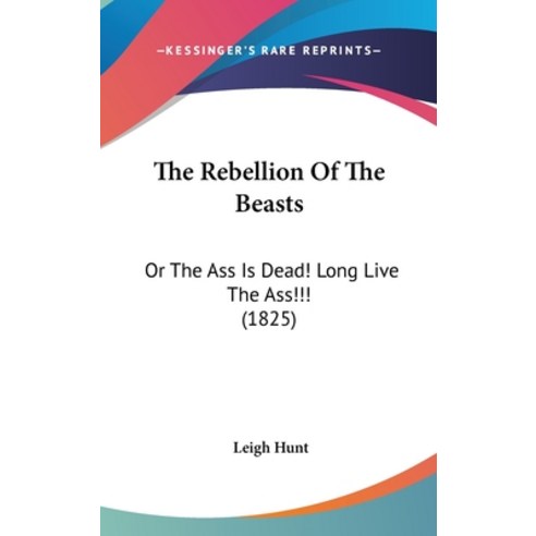 (영문도서) The Rebellion Of The Beasts: Or The Ass Is Dead! Long Live The Ass!!! (1825) Hardcover, Kessinger Publishing, English, 9781104939960