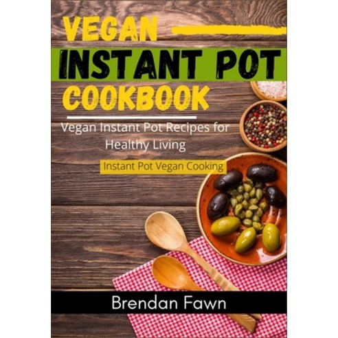 (영문도서) Vegan Instant Pot Cookbook: Vegan Instant Pot Recipes for Healthy Living Paperback, Independently Published, English, 9798648559059