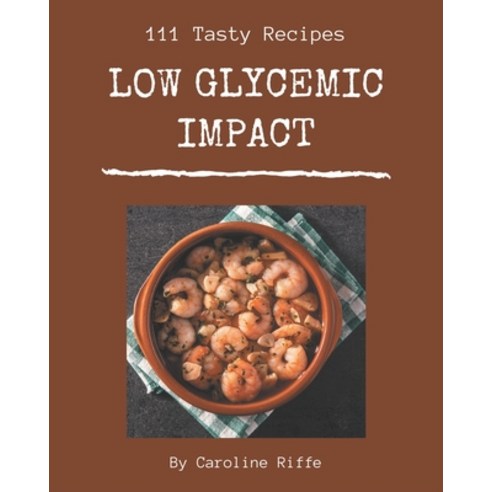 111 Tasty Low Glycemic Impact Recipes: An Inspiring Low Glycemic Impact Cookbook for You Paperback, Independently Published, English, 9798580057408