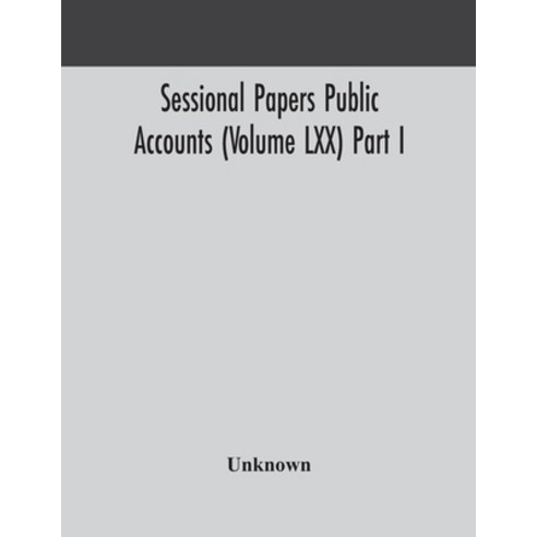 Sessional Papers Public Accounts (Volume LXX) Part I.; Second Session of the Twentieth Legislature o... Paperback, Alpha Edition
