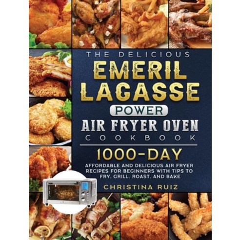 (영문도서) The Delicious Emeril Lagasse Power Air Fryer Oven Cookbook: 1000-Day Affordable and Delicious... Hardcover, Christina Ruiz, English, 9781803203522