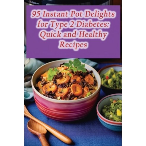 (영문도서) 95 Instant Pot Delights for Type 2 Diabetes: Quick and Healthy Recipes Paperback, Independently Published, English, 9798864737910
