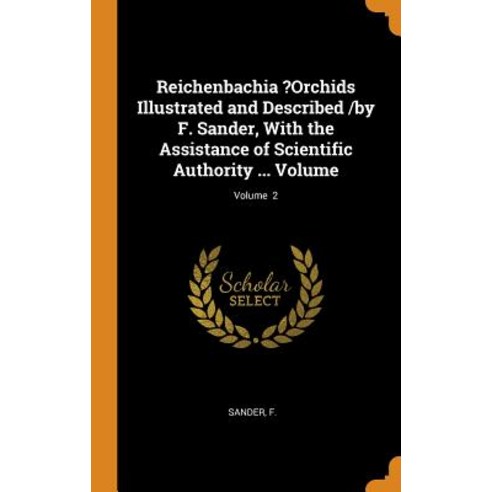 Reichenbachia ?Orchids Illustrated and Described /by F. Sander With the Assistance of Scientific Au... Hardcover, Franklin Classics
