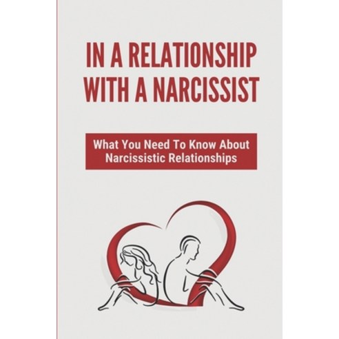 (영문도서) In A Relationship With A Narcissist: What You Need To Know About Narcissistic Relationships: ... Paperback, Independently Published, English, 9798528099064