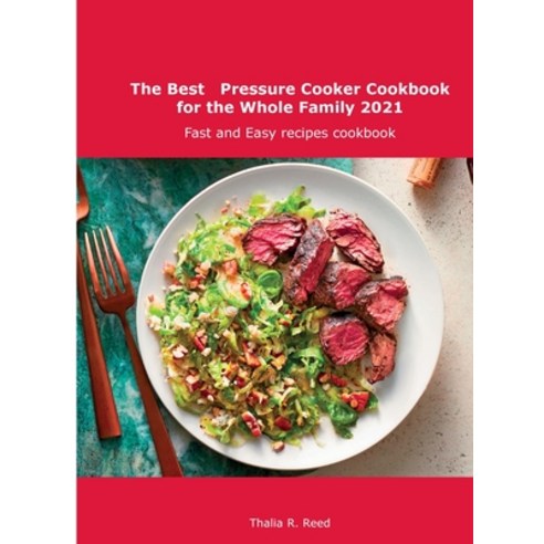 (영문도서) The Best Pressure Cooker Cookbook for the Whole Family 2021: Fast and Easy recipes cookbook Hardcover, Thalia R. Reed, English, 9788659821665