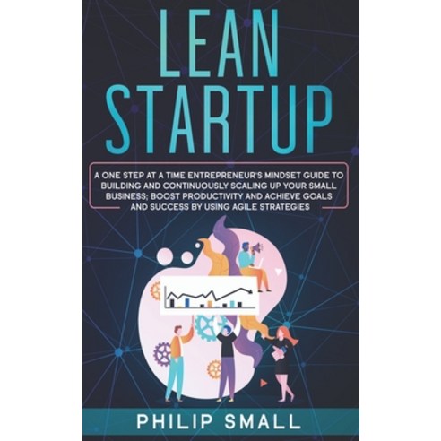 Lean Startup: A One Step At A Time Entrepreneur''s Mindset Guide to Building and Continuously Scaling... Hardcover, Philip Small, English, 9781801928731