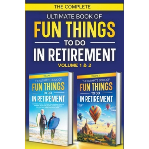 (영문도서) The Complete Ultimate Book of Fun Things to Do in Retirement: Volume 1 & 2 Paperback, S.C. Francis, English, 9798224363858