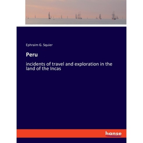 (영문도서) Peru: incidents of travel and exploration in the land of the Incas Paperback, Hansebooks, English, 9783337840280