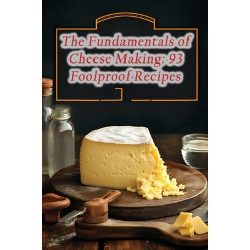 (영문도서) The Fundamentals of Cheese Making: 93 Foolproof Recipes Paperback, Independently Published, English, 9798870464879