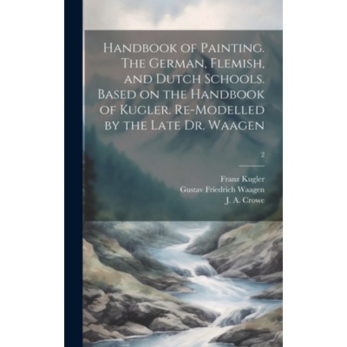 (영문도서) Handbook of Painting. The German Flemish and Dutch Schools. Based on the Handbook of Kugler... Hardcover, Legare Street Press, English, 9781020517426