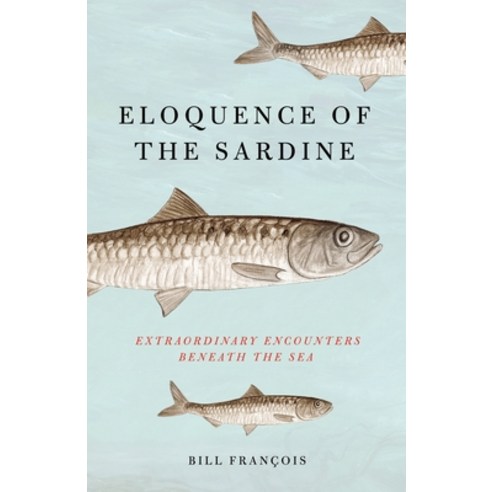 Eloquence of the Sardine: Extraordinary Encounters Beneath the Sea Hardcover, St. Martin''s Press, English, 9781250272430