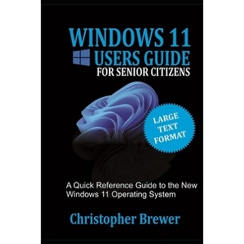 A Windows 11 Users Guide For Senior Citizens:A Quick Reference Guide to the New Windows 11 Oper..., Independently Published, English, 9798544358978